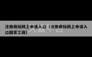 注册商标网上申请入口（注册商标网上申请入口国家工商）