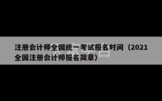 注册会计师全国统一考试报名时间（2021全国注册会计师报名简章）