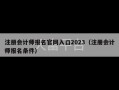 注册会计师报名官网入口2023（注册会计师报名条件）