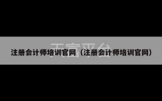 注册会计师培训官网（注册会计师培训官网）