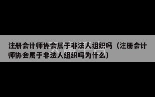 注册会计师协会属于非法人组织吗（注册会计师协会属于非法人组织吗为什么）