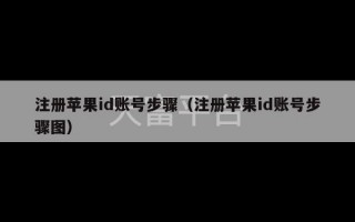 注册苹果id账号步骤（注册苹果id账号步骤图）