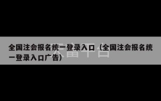 全国注会报名统一登录入口（全国注会报名统一登录入口广告）