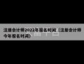 注册会计师2022年报名时间（注册会计师今年报名时间）