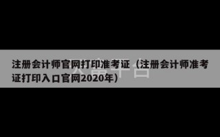 注册会计师官网打印准考证（注册会计师准考证打印入口官网2020年）