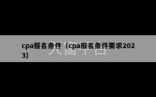 cpa报名条件（cpa报名条件要求2023）