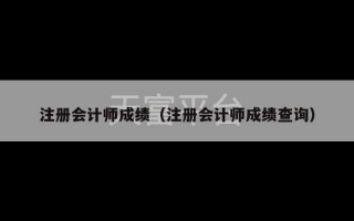 注册会计师成绩（注册会计师成绩查询）