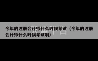 今年的注册会计师什么时候考试（今年的注册会计师什么时候考试啊）