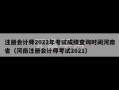 注册会计师2022年考试成绩查询时间河南省（河南注册会计师考试2021）