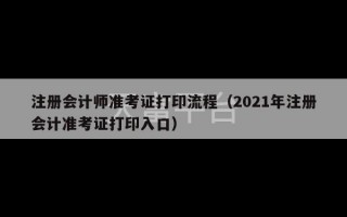 注册会计师准考证打印流程（2021年注册会计准考证打印入口）