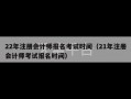 22年注册会计师报名考试时间（21年注册会计师考试报名时间）