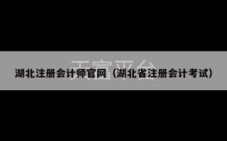 湖北注册会计师官网（湖北省注册会计考试）