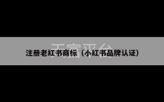 注册老红书商标（小红书品牌认证）