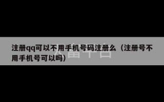 注册qq可以不用手机号码注册么（注册号不用手机号可以吗）