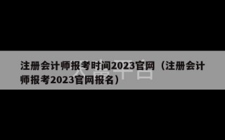 注册会计师报考时间2023官网（注册会计师报考2023官网报名）