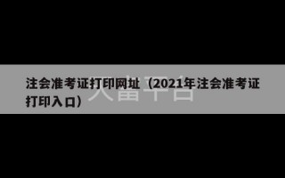 注会准考证打印网址（2021年注会准考证打印入口）