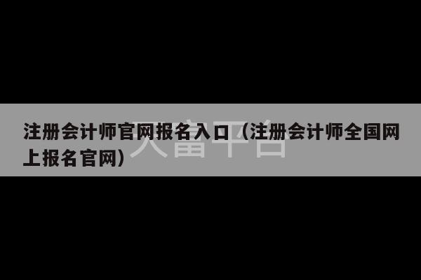 注册会计师官网报名入口（注册会计师全国网上报名官网）-第1张图片-天富注册【会员登录平台】天富服装