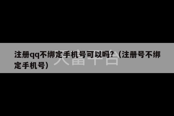 注册qq不绑定手机号可以吗?（注册号不绑定手机号）-第1张图片-天富注册【会员登录平台】天富服装