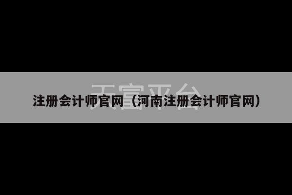 注册会计师官网（河南注册会计师官网）-第1张图片-天富注册【会员登录平台】天富服装