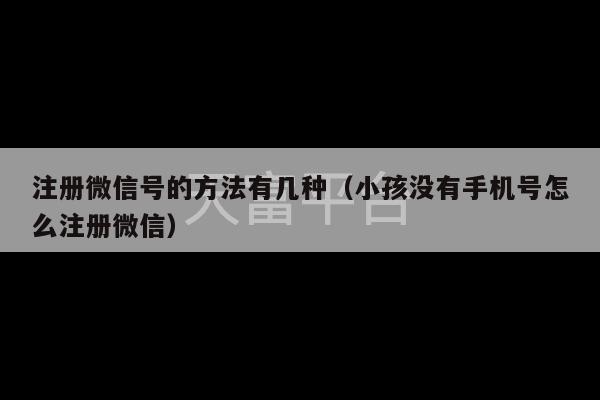 注册微信号的方法有几种（小孩没有手机号怎么注册微信）-第1张图片-天富注册【会员登录平台】天富服装