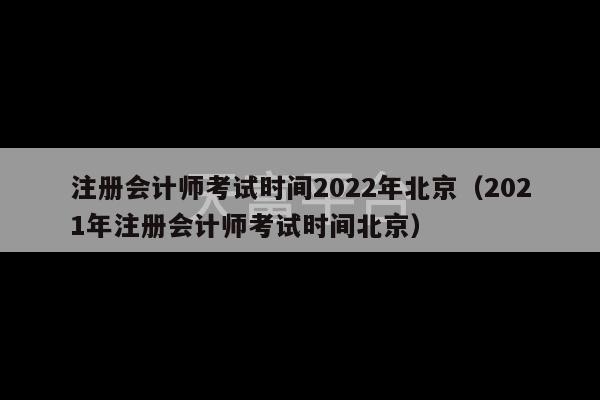 注册会计师考试时间2022年北京（2021年注册会计师考试时间北京）-第1张图片-天富注册【会员登录平台】天富服装