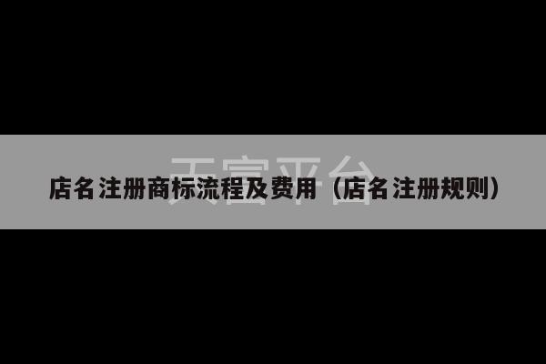 店名注册商标流程及费用（店名注册规则）-第1张图片-天富注册【会员登录平台】天富服装