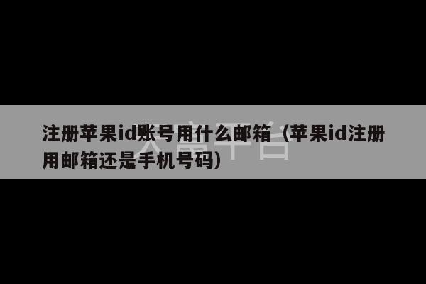 注册苹果id账号用什么邮箱（苹果id注册用邮箱还是手机号码）-第1张图片-天富注册【会员登录平台】天富服装