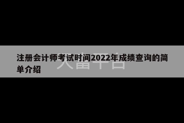 注册会计师考试时间2022年成绩查询的简单介绍-第1张图片-天富注册【会员登录平台】天富服装