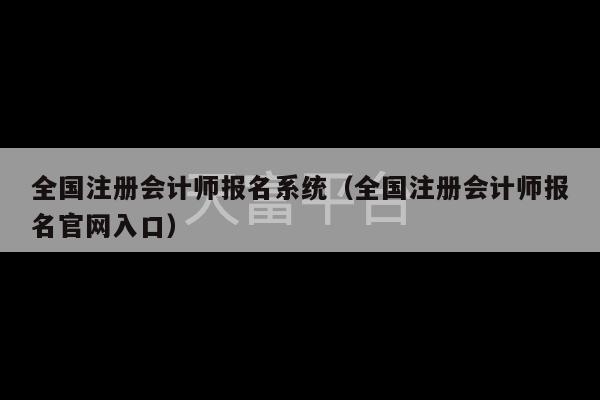 全国注册会计师报名系统（全国注册会计师报名官网入口）-第1张图片-天富注册【会员登录平台】天富服装