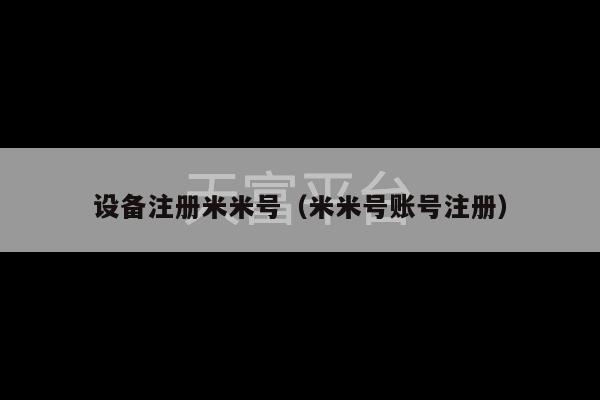 设备注册米米号（米米号账号注册）-第1张图片-天富注册【会员登录平台】天富服装