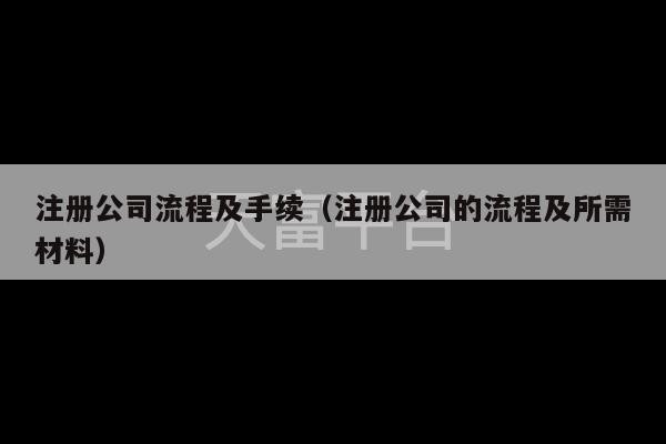 注册公司流程及手续（注册公司的流程及所需材料）-第1张图片-天富注册【会员登录平台】天富服装