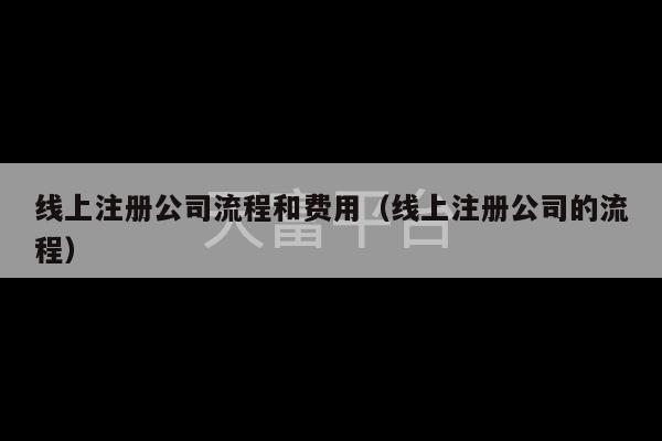 线上注册公司流程和费用（线上注册公司的流程）-第1张图片-天富注册【会员登录平台】天富服装