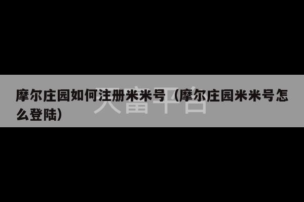 摩尔庄园如何注册米米号（摩尔庄园米米号怎么登陆）-第1张图片-天富注册【会员登录平台】天富服装