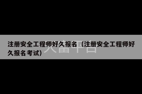 注册安全工程师好久报名（注册安全工程师好久报名考试）-第1张图片-天富注册【会员登录平台】天富服装