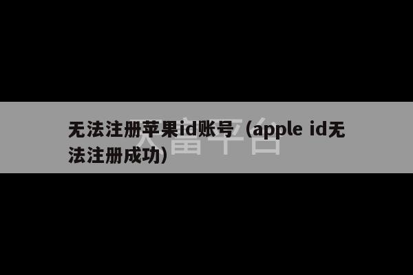 无法注册苹果id账号（apple id无法注册成功）-第1张图片-天富注册【会员登录平台】天富服装