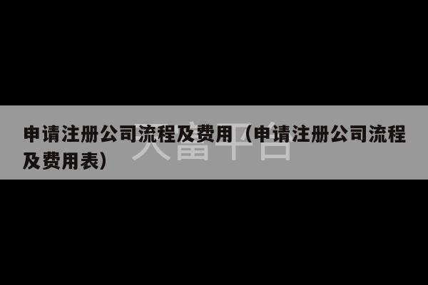 申请注册公司流程及费用（申请注册公司流程及费用表）-第1张图片-天富注册【会员登录平台】天富服装