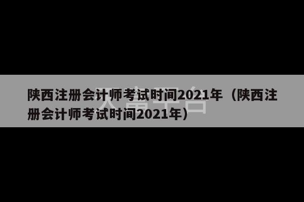 陕西注册会计师考试时间2021年（陕西注册会计师考试时间2021年）-第1张图片-天富注册【会员登录平台】天富服装